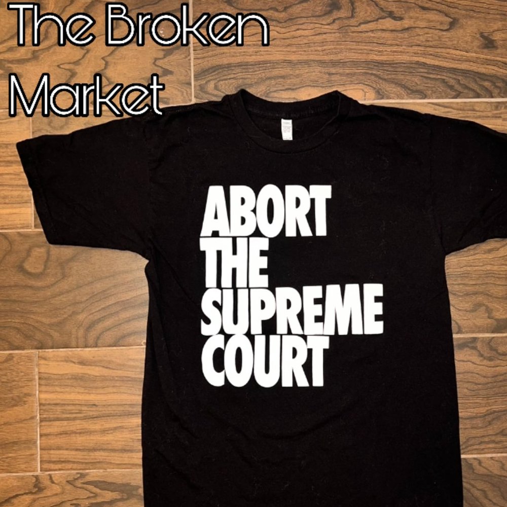 The Broken Market - Abort the Supreme Court Tee